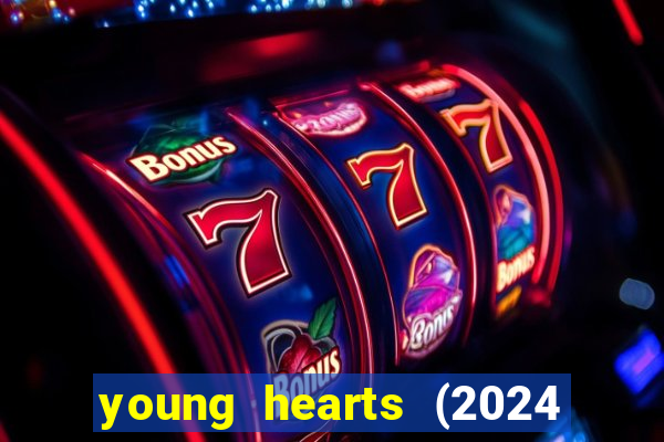 young hearts (2024 assistir online gratis)